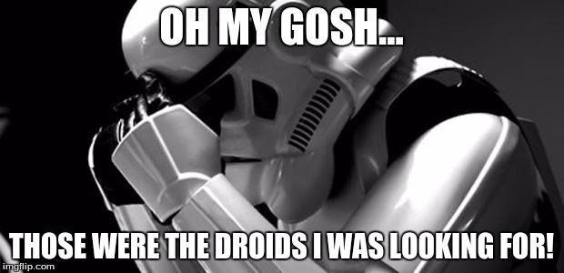 Star wars |  OH MY GOSH... THOSE WERE THE DROIDS I WAS LOOKING FOR! | image tagged in star wars | made w/ Imgflip meme maker
