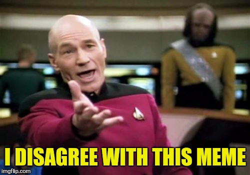 Picard Wtf Meme | I DISAGREE WITH THIS MEME | image tagged in memes,picard wtf | made w/ Imgflip meme maker