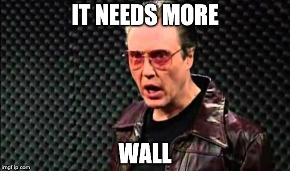 IT NEEDS MORE WALL | made w/ Imgflip meme maker