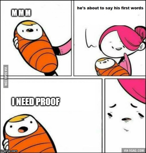 He is About to Say His First Words | M M M; I NEED PROOF | image tagged in he is about to say his first words | made w/ Imgflip meme maker