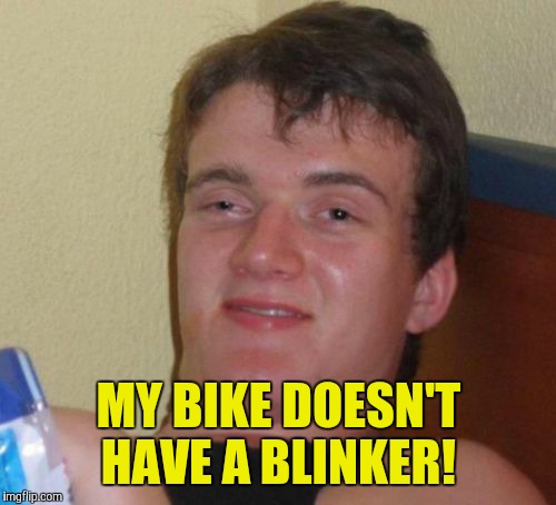 10 Guy Meme | MY BIKE DOESN'T HAVE A BLINKER! | image tagged in memes,10 guy | made w/ Imgflip meme maker