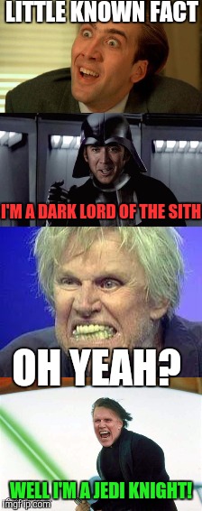 The crazy side of the Force | LITTLE KNOWN FACT; I'M A DARK LORD OF THE SITH; OH YEAH? WELL I'M A JEDI KNIGHT! | image tagged in memes,star wars,gary busey,nicolas cage | made w/ Imgflip meme maker