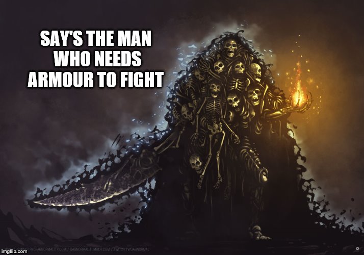 SAY'S THE MAN WHO NEEDS ARMOUR TO FIGHT | made w/ Imgflip meme maker