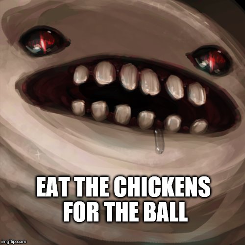 EAT THE CHICKENS FOR THE BALL | made w/ Imgflip meme maker