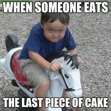 WHEN SOMEONE EATS; THE LAST PIECE OF CAKE | made w/ Imgflip meme maker