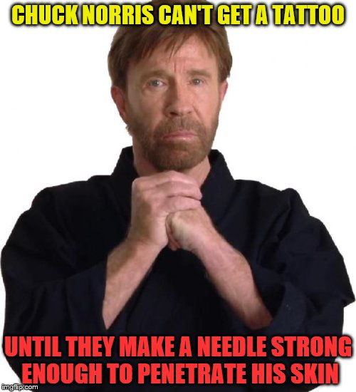 Tattoo Week (a The_Lapsed_Jedi event) | CHUCK NORRIS CAN'T GET A TATTOO; UNTIL THEY MAKE A NEEDLE STRONG ENOUGH TO PENETRATE HIS SKIN | image tagged in determined chuck norris,tattoo week | made w/ Imgflip meme maker