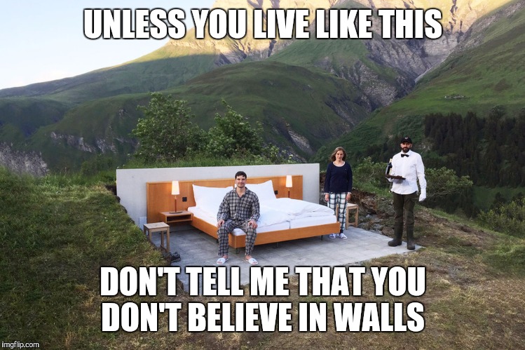 UNLESS YOU LIVE LIKE THIS; DON'T TELL ME THAT YOU DON'T BELIEVE IN WALLS | image tagged in open borders | made w/ Imgflip meme maker