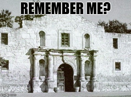 Alamo | REMEMBER ME? | image tagged in alamo | made w/ Imgflip meme maker