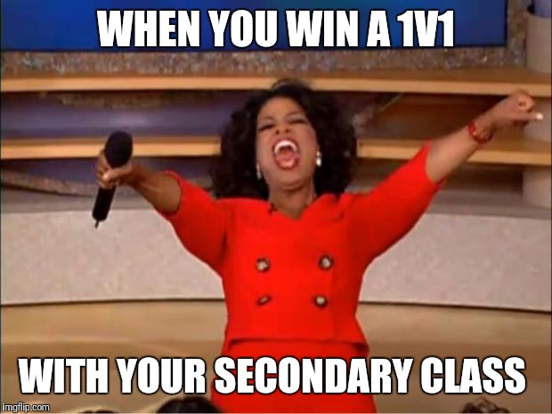 Oprah You Get A Meme | WHEN YOU WIN A 1V1; WITH YOUR SECONDARY CLASS | image tagged in memes,oprah you get a | made w/ Imgflip meme maker