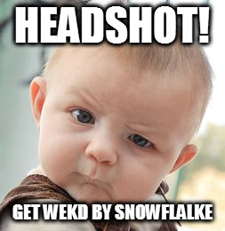 Skeptical Baby Meme | HEADSHOT! GET WEKD BY SNOWFLALKE | image tagged in memes,skeptical baby | made w/ Imgflip meme maker