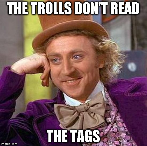 Creepy Condescending Wonka Meme | THE TROLLS DON'T READ THE TAGS | image tagged in memes,creepy condescending wonka | made w/ Imgflip meme maker