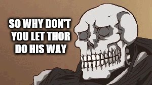 SO WHY DON'T YOU LET THOR DO HIS WAY | made w/ Imgflip meme maker