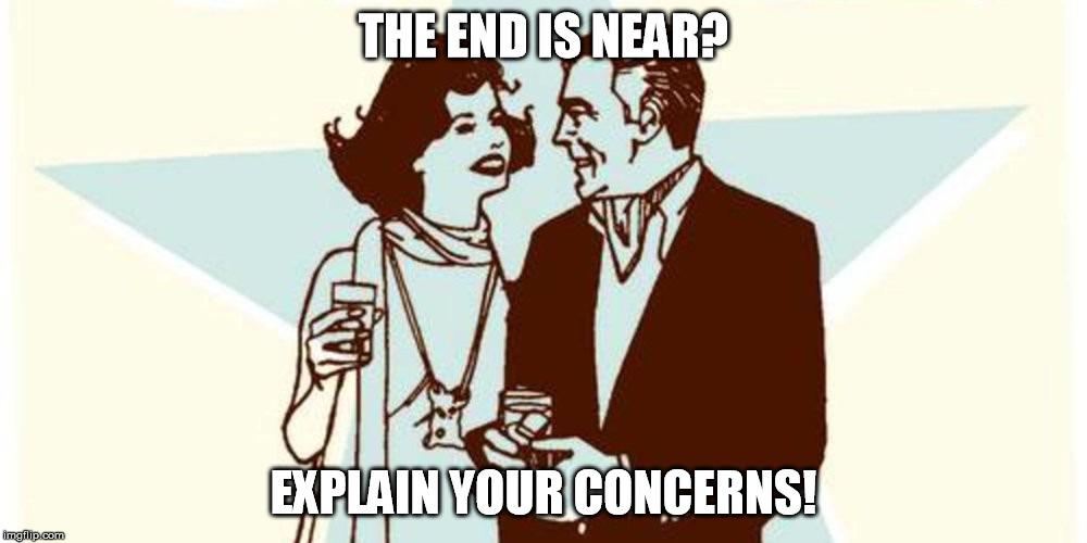 THE END IS NEAR? EXPLAIN YOUR CONCERNS! | image tagged in cake | made w/ Imgflip meme maker