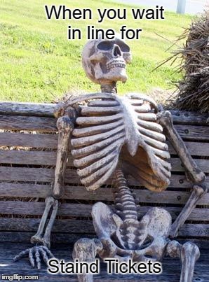 Waiting Skeleton | When you wait in line for; Staind Tickets | image tagged in memes,waiting skeleton | made w/ Imgflip meme maker