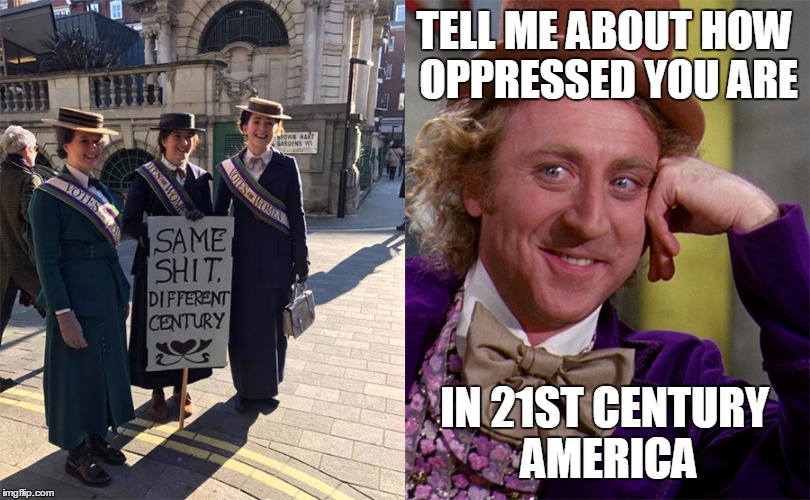 So Oppressed | TELL ME ABOUT HOW OPPRESSED YOU ARE; IN 21ST CENTURY AMERICA | image tagged in wonka,liberals,oppression | made w/ Imgflip meme maker