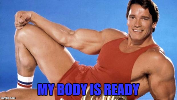 Arnold_Bodybuilder | MY BODY IS READY | image tagged in arnold_bodybuilder | made w/ Imgflip meme maker