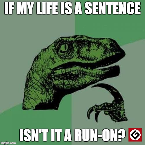 Philosoraptor Meme | IF MY LIFE IS A SENTENCE ISN'T IT A RUN-ON? | image tagged in memes,philosoraptor | made w/ Imgflip meme maker