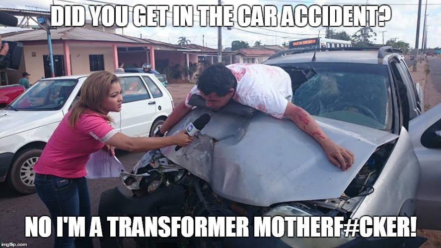 Journalist Interviews Transformer | DID YOU GET IN THE CAR ACCIDENT? NO I'M A TRANSFORMER MOTHERF#CKER! | image tagged in journalist,interview,transformer,car accident | made w/ Imgflip meme maker
