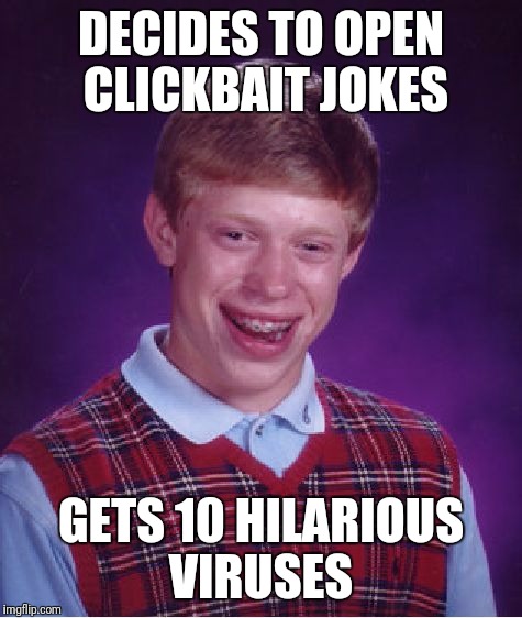 Bad Luck Brian Meme | DECIDES TO OPEN CLICKBAIT JOKES; GETS 10 HILARIOUS VIRUSES | image tagged in memes,bad luck brian | made w/ Imgflip meme maker