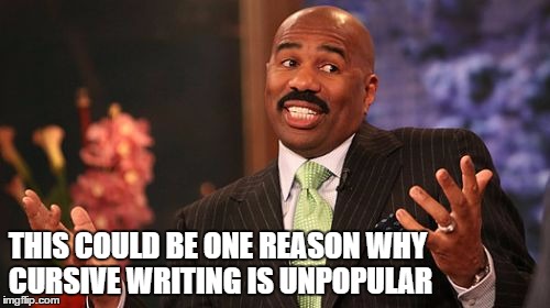 Steve Harvey Meme | THIS COULD BE ONE REASON WHY CURSIVE WRITING IS UNPOPULAR | image tagged in memes,steve harvey | made w/ Imgflip meme maker