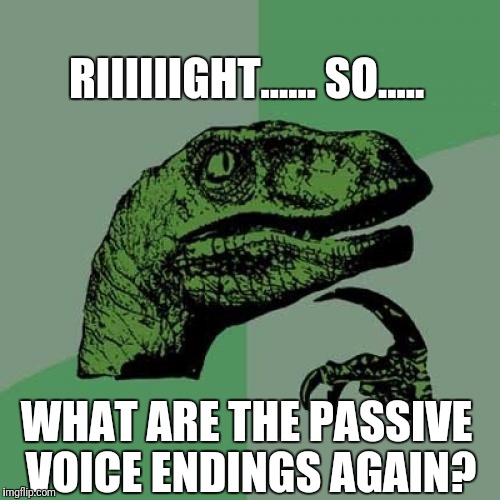 Philosoraptor Meme | RIIIIIIGHT...... SO..... WHAT ARE THE PASSIVE VOICE ENDINGS AGAIN? | image tagged in memes,philosoraptor | made w/ Imgflip meme maker