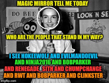 Romper Room Spots A Clone.  Can You? | MAGIC MIRROR TELL ME TODAY; WHO ARE THE PEOPLE THAT STAND IN MY WAY? AND NINJA2016 AND BOBPARKER; I SEE HOKEEWOLF AND EVILMANDOEVIL; AND RENEGADE_SITH AND CHUMPCHANGE; AND RWT AND BOBPARKER AND CLINKSTER | image tagged in memers,clone or not | made w/ Imgflip meme maker