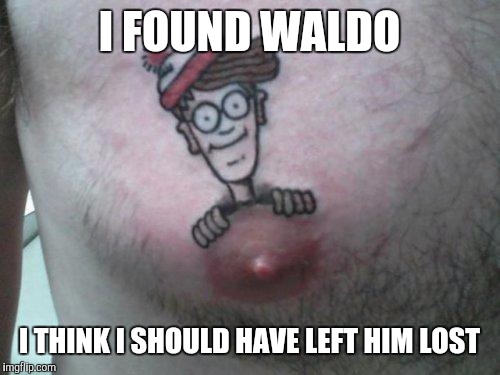 Where's Waldo... And why???Tattoo week | I FOUND WALDO; I THINK I SHOULD HAVE LEFT HIM LOST | image tagged in tattoo week,wheres waldo | made w/ Imgflip meme maker
