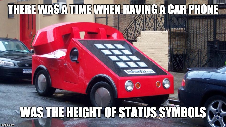 Before everyone had cell phones... | THERE WAS A TIME WHEN HAVING A CAR PHONE; WAS THE HEIGHT OF STATUS SYMBOLS | image tagged in strange cars,phone | made w/ Imgflip meme maker