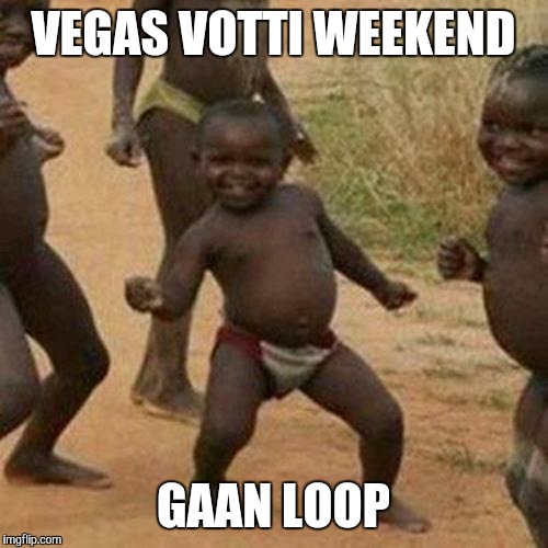 Third World Success Kid Meme | VEGAS VOTTI WEEKEND; GAAN LOOP | image tagged in memes,third world success kid | made w/ Imgflip meme maker
