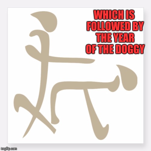 WHICH IS FOLLOWED BY THE YEAR OF THE DOGGY | made w/ Imgflip meme maker