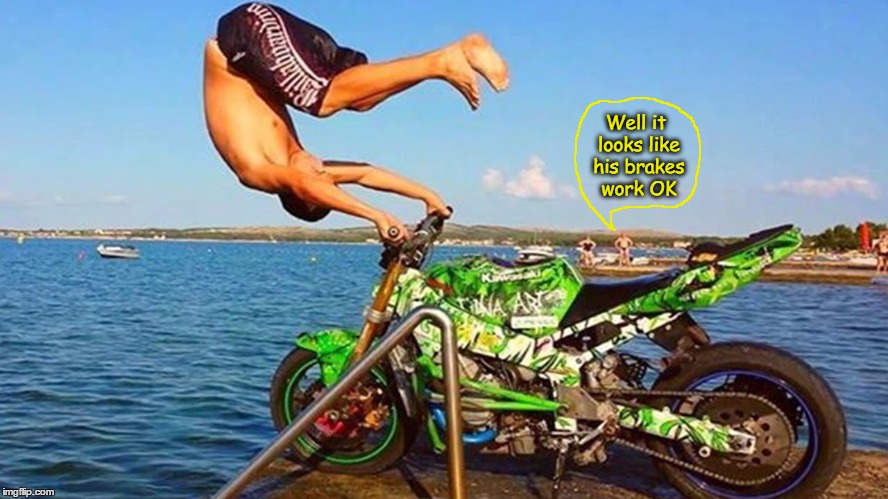 Brake Test | Well it looks like his brakes work OK | image tagged in funny memes,wmp,fails,epic fail,motorcycle | made w/ Imgflip meme maker
