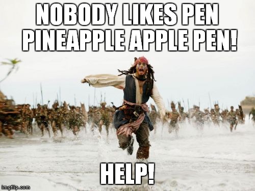 Jack Sparrow Being Chased | NOBODY LIKES PEN PINEAPPLE APPLE PEN! HELP! | image tagged in memes,jack sparrow being chased | made w/ Imgflip meme maker