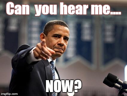  Obama-pointing  | Can  you hear me.... NOW? | image tagged in obama-pointing | made w/ Imgflip meme maker