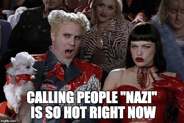 NAZI | CALLING PEOPLE "NAZI" IS SO HOT RIGHT NOW | image tagged in nazi,trump | made w/ Imgflip meme maker