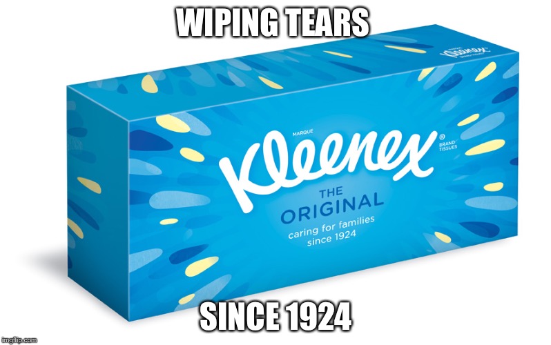 Kleenex | WIPING TEARS; SINCE 1924 | image tagged in kleenex,tears | made w/ Imgflip meme maker
