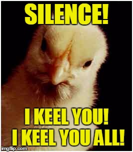 SILENCE! I KEEL YOU! I KEEL YOU ALL! | made w/ Imgflip meme maker