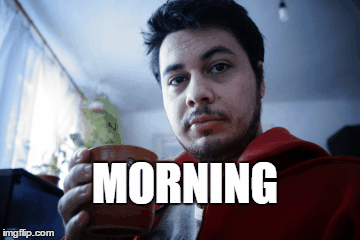 MORNING | image tagged in gifs | made w/ Imgflip images-to-gif maker