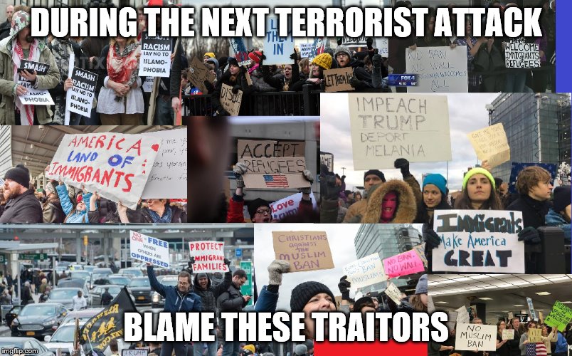 DURING THE NEXT TERRORIST ATTACK; BLAME THESE TRAITORS | image tagged in immigration | made w/ Imgflip meme maker