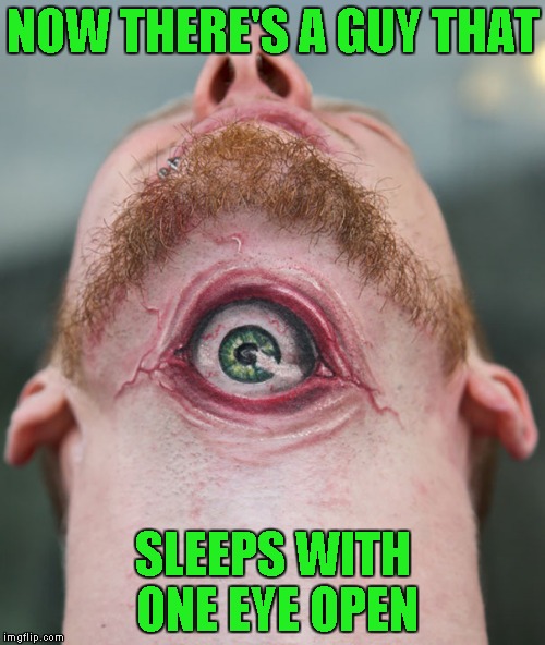 He sees you when he's sleeping!!! Tattoo Week...A The_Lapsed_Jedi event | NOW THERE'S A GUY THAT; SLEEPS WITH ONE EYE OPEN | image tagged in one eye open,memes,tattoos,tattoo week,creepy,bad tattoos | made w/ Imgflip meme maker