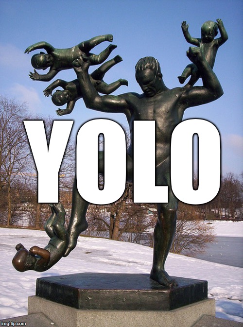 YOLO | image tagged in statue,funny,memes,yolo,babes | made w/ Imgflip meme maker
