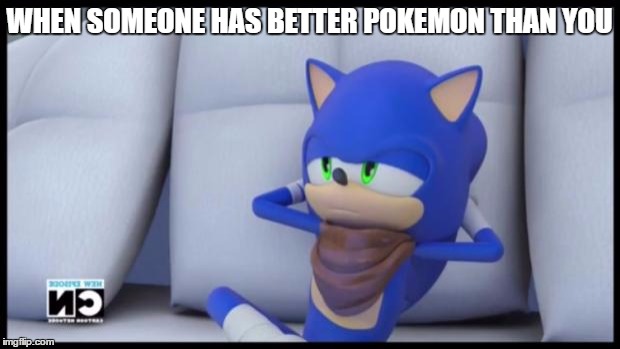 Sonic Doesn't Care | WHEN SOMEONE HAS BETTER POKEMON THAN YOU | image tagged in sonic doesn't care,pokemon,pokemon go,pokemon duel | made w/ Imgflip meme maker
