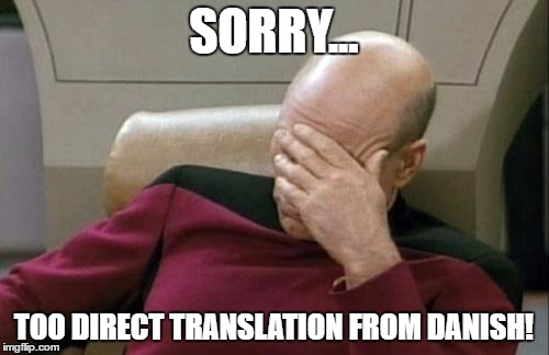 Captain Picard Facepalm Meme | SORRY... TOO DIRECT TRANSLATION FROM DANISH! | image tagged in memes,captain picard facepalm | made w/ Imgflip meme maker