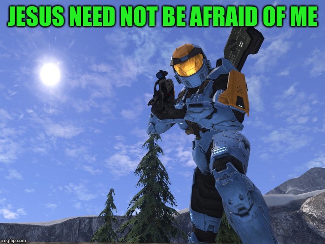 Demonic Penguin Halo 3 | JESUS NEED NOT BE AFRAID OF ME | image tagged in demonic penguin halo 3 | made w/ Imgflip meme maker