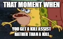 Battlefield | THAT MOMENT WHEN; YOU GET A KILL ASSIST RATHER THAN A KILL | image tagged in memes,spongegar,battlefield,battlefield 1,battlefield 4,shooting | made w/ Imgflip meme maker