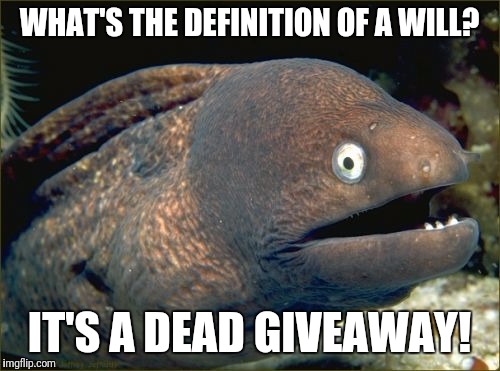 Bad Joke Eel Meme | WHAT'S THE DEFINITION OF A WILL? IT'S A DEAD GIVEAWAY! | image tagged in memes,bad joke eel | made w/ Imgflip meme maker