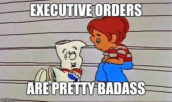 EXECUTIVE ORDERS ARE PRETTY BADASS | made w/ Imgflip meme maker