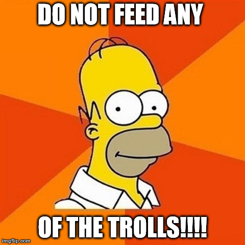 DO NOT FEED ANY  OF THE TROLLS!!!! | image tagged in homer advice | made w/ Imgflip meme maker