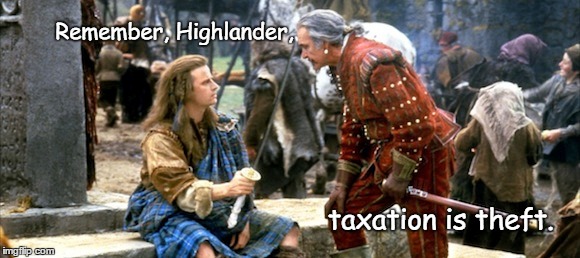 Words of wisdom from Ramerez  | Remember, Highlander, taxation is theft. | image tagged in taxation is theft | made w/ Imgflip meme maker