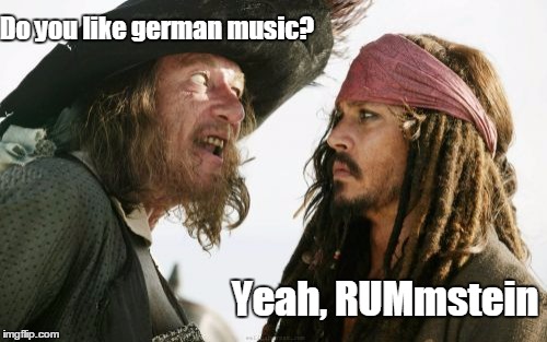 Barbosa And Sparrow Meme | Do you like german music? Yeah, RUMmstein | image tagged in memes,barbosa and sparrow | made w/ Imgflip meme maker