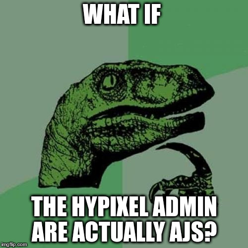 Philosoraptor Meme | WHAT IF; THE HYPIXEL ADMIN ARE ACTUALLY AJS? | image tagged in memes,philosoraptor | made w/ Imgflip meme maker